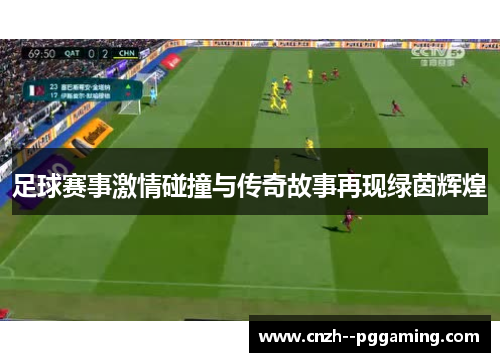 足球赛事激情碰撞与传奇故事再现绿茵辉煌 足球赛事激情碰撞与传奇故事再现绿茵辉煌