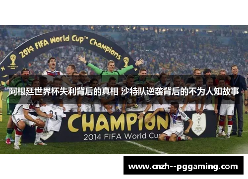 阿根廷世界杯失利背后的真相 沙特队逆袭背后的不为人知故事 阿根廷世界杯失利背后的真相 沙特队逆袭背后的不为人知故事