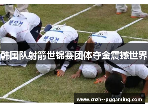 韩国队射箭世锦赛团体夺金震撼世界 韩国队射箭世锦赛团体夺金震撼世界