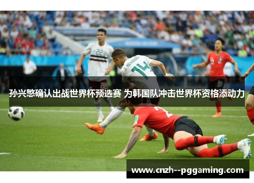 孙兴慜确认出战世界杯预选赛 为韩国队冲击世界杯资格添动力 孙兴慜确认出战世界杯预选赛 为韩国队冲击世界杯资格添动力